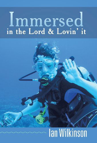 Cover for Ian Wilkinson · Immersed in the Lord &amp; Lovin' It (Hardcover Book) (2013)