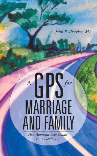 Cover for Ma John P Therrien · A Gps for Marriage and Family: How Authentic Love Guides Us to Fulfillment (Paperback Bog) (2015)