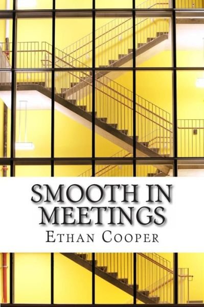 Smooth in Meetings - Ethan Cooper - Boeken - Createspace - 9781495256615 - 19 februari 2014