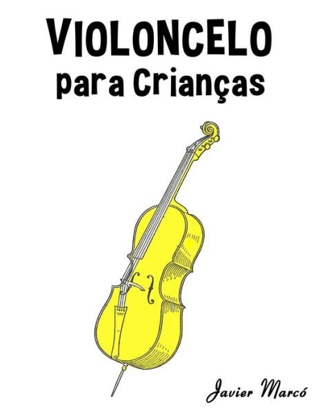 Cover for Javier Marco · Violoncelo Para Criancas: Cancoes De Natal, Musica Classica, Cancoes Infantis E Cancoes Folcloricas! (Paperback Book) (2014)