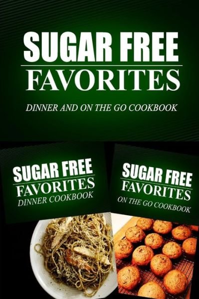 Cover for Sugar Free Favorites Combo Pack Series · Sugar Free Favorites - Dinner and on the Go Cookbook: Sugar Free Recipes Cookbook for Your Everyday Sugar Free Cooking (Paperback Bog) (2014)
