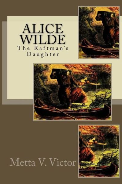 Cover for Metta Victoria Fuller Victor · Alice Wilde: the Raftman's Daughter (Paperback Book) (2014)