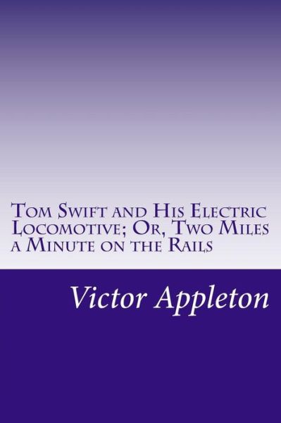 Cover for Appleton, Victor, II · Tom Swift and His Electric Locomotive; Or, Two Miles a Minute on the Rails (Paperback Book) (2014)