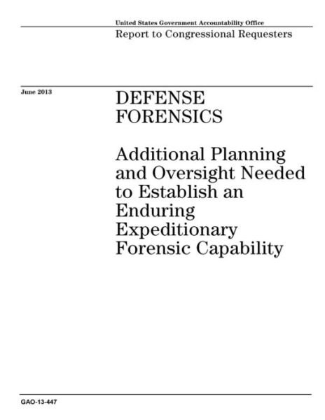 Cover for Government Accountability Office · Defense Forensics: Additional Planning and Oversight Needed to Establish an Enduring Expeditionary Forensic Capability (Paperback Book) (2014)