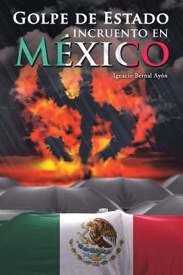 Cover for Ignacio Bernal Ayón · Golpe de Estado incruento en Mexico (Paperback Book) (2016)
