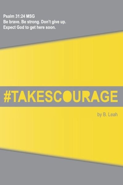 Cover for B Leah · Takes Courage: Psalm 31:24 the Message (Msg) Be Brave. Be Strong. Don't Give Up. Expect God to Get Here Soon. (Paperback Book) (2015)