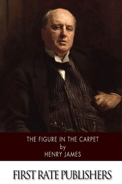 The Figure in the Carpet - Henry James - Bøger - Createspace - 9781514254615 - 9. juni 2015