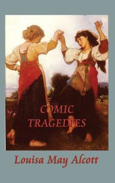 Cover for Louisa May Alcott · Comic Tragedies (Hardcover Book) (2018)