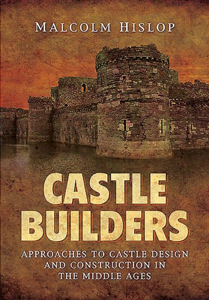 Cover for Malcolm Hislop · Castle Builders: Approaches to Castle Design and Construction in the Middle Ages (Paperback Book) (2021)