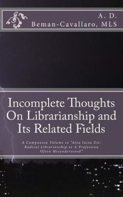 Cover for A D Beman-Cavallaro Mls · Incomplete Thoughts On Librarianship and Its Related Fields (Pocketbok) (2016)