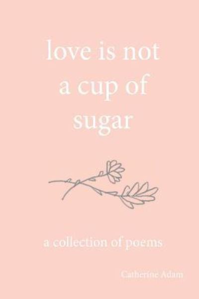 Cover for Catherine Adam · Love is Not a Cup of Sugar (Paperback Book) (2016)