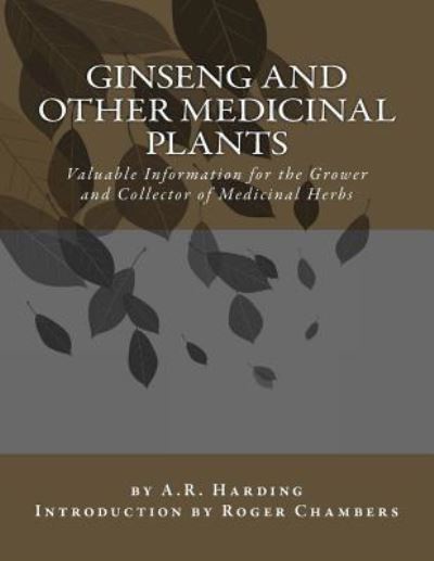 Ginseng and Other Medicinal Plants Valuable Information for the Grower and Collector of Medicinal Herbs - A.R. Harding - Livros - Createspace Independent Publishing Platf - 9781541210615 - 19 de dezembro de 2016