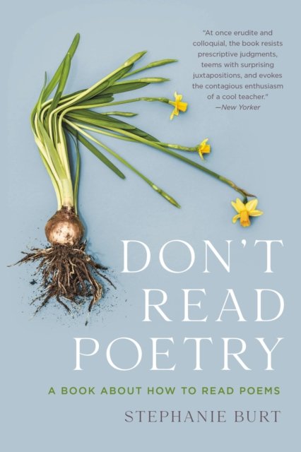 Don't Read Poetry: A Book About How to Read Poems - Stephanie Burt - Bøger - Basic Books - 9781541603615 - 11. maj 2023