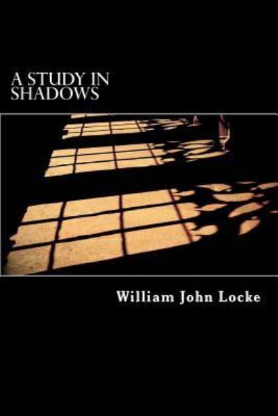 A Study In Shadows - William John Locke - Livres - Createspace Independent Publishing Platf - 9781542648615 - 20 janvier 2017