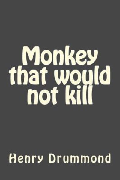 Monkey that would not kill - Henry Drummond - Books - CreateSpace Independent Publishing Platf - 9781546682615 - May 16, 2017