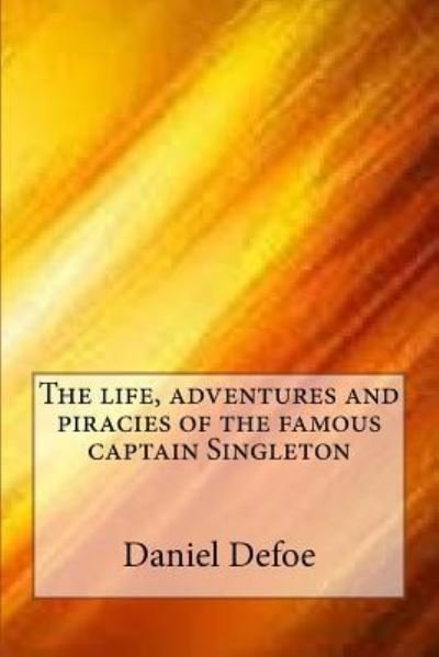 The life, adventures and piracies of the famous captain Singleton - Daniel Defoe - Książki - Createspace Independent Publishing Platf - 9781546877615 - 23 maja 2017