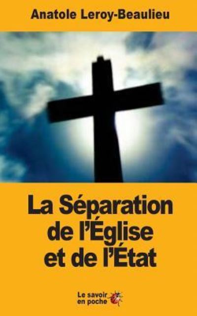 Cover for Anatole Leroy-Beaulieu · La S paration de l' glise Et de l' tat (Paperback Book) (2017)