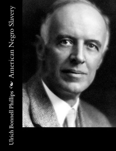 American Negro Slavery - Ulrich Bonnell Phillips - Böcker - Createspace Independent Publishing Platf - 9781548183615 - 18 juni 2017