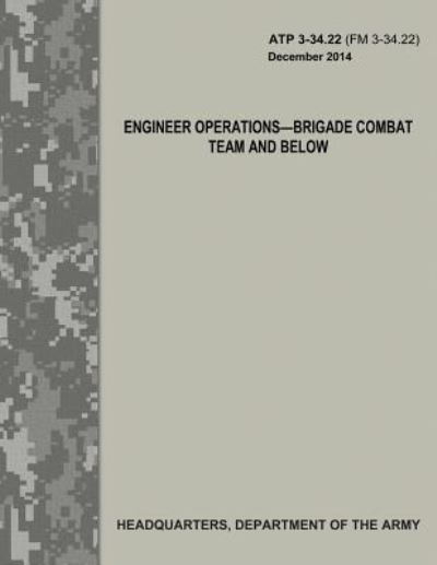 Cover for Department of the Army · Engineer Operations - Brigade Combat Team and Below (ATP 3-34.22 / FM 3-34.22) (Paperback Book) (2017)