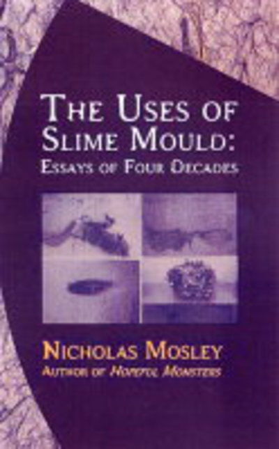 Cover for Nicholas Mosley · Uses of Slime Mould: Essays of Four Decades - British Literature (Hardcover Book) (2004)