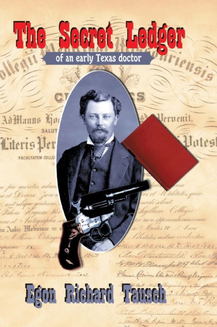 The Secret Ledger of an Early Texas Doctor - Egon Richard Tausch - Books - Eakin Press - 9781571684615 - March 6, 2018