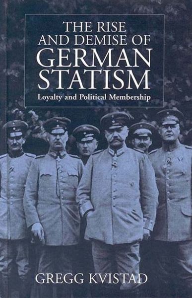Cover for Gregg Kvistad · The Rise and Demise of German Statism: Loyalty and Political Membership (Hardcover Book) (1999)