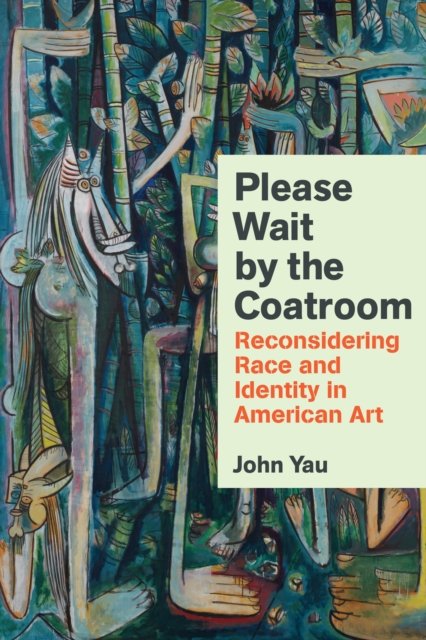 Cover for John Yau · Please Wait by the Coat Room: Essays on Art, Race, And Culture (Inbunden Bok) (2023)