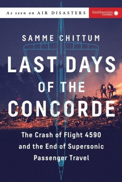 Cover for Chittum, Samme (Samme Chittum) · Last Days of the Concorde: The Crash of Flight 4590 and the End of Supersonic Passenger Travel (Pocketbok) [2 Revised edition] (2022)
