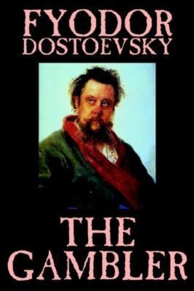 The Gambler by Fyodor M. Dostoevsky, Fiction, Classics. - Fyodor Mikhailovich Dostoevsky - Livres - Wildside Press - 9781592247615 - 1 février 2003