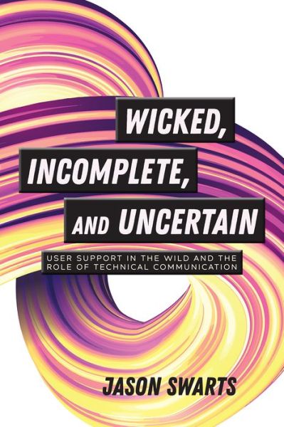 Cover for Jason Swarts · Wicked, Incomplete, and Uncertain: User Support in the Wild and the Role of Technical Communication (Paperback Book) (2018)