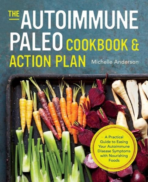 Cover for Michelle Anderson · The Autoimmune Paleo Cookbook &amp; Action Plan: a Practical Guide to Easing Your Autoimmune Disease Symptoms with Nourishing Food (Paperback Bog) (2014)