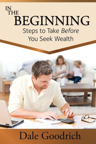 Cover for Dale Goodrich · In the Beginning: Steps to Take Before You Seek Wealth (Paperback Book) (2014)