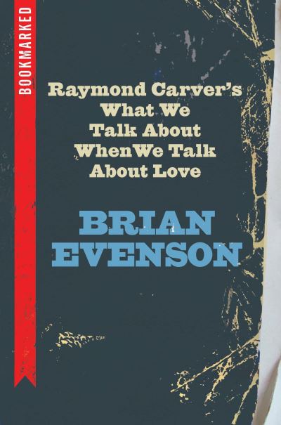 Raymond Carver's What We Talk about When We Talk about Love: Bookmarked - Brian Evenson - Books - Ig Publishing - 9781632460615 - April 17, 2018