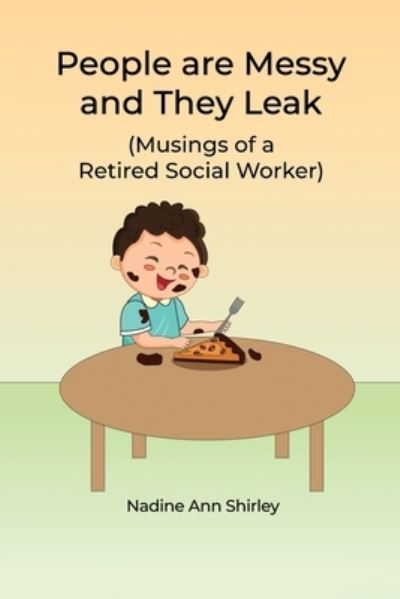 Cover for Nadine Ann Shirley · People Are Messy and They Leak : (Musings of a Retired Social Worker) (Book) (2022)