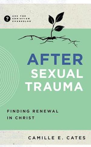 Cover for Camille Cates · After Sexual Trauma: Finding Renewal in Christ - Ask the Christian Counselor (Paperback Book) (2025)