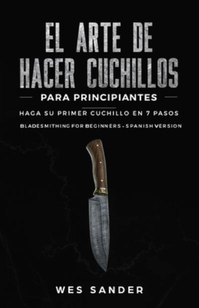 Cover for Wes Sander · El arte de hacer cuchillos (Bladesmithing) para principiantes (Paperback Book) (2019)