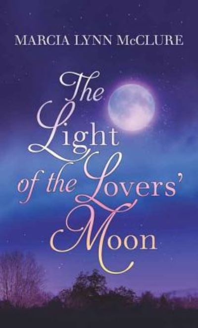 Cover for Marcia Lynn Mcclure · The Light of the Lovers' Moon (Hardcover Book) (2017)