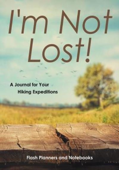 Cover for Flash Planners and Notebooks · I'm Not Lost! a Journal for Your Hiking Expeditions (Paperback Book) (2016)