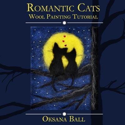 Wool Painting Tutorial "Romantic Cats" - Jay Ball - Books - Independently Published - 9781699382615 - October 31, 2019