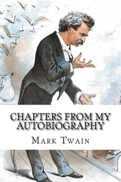Chapters from My Autobiography - Mark Twain - Kirjat - Createspace Independent Publishing Platf - 9781717080615 - maanantai 16. huhtikuuta 2018