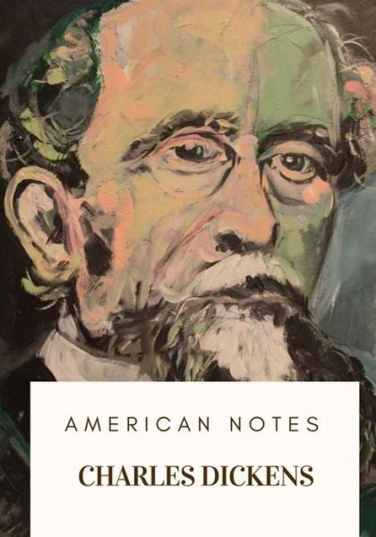 American Notes - Charles Dickens - Books - Createspace Independent Publishing Platf - 9781717134615 - April 22, 2018