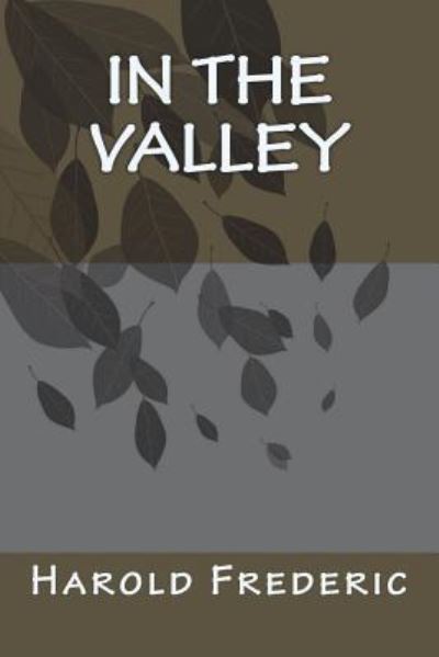 In the Valley - Harold Frederic - Książki - Createspace Independent Publishing Platf - 9781720413615 - 17 czerwca 2018