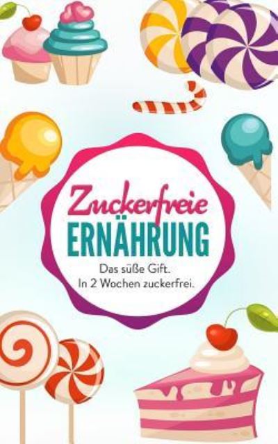 Zuckerfreie Ernahrung - Jana Bauer - Books - Createspace Independent Publishing Platf - 9781721656615 - June 23, 2018