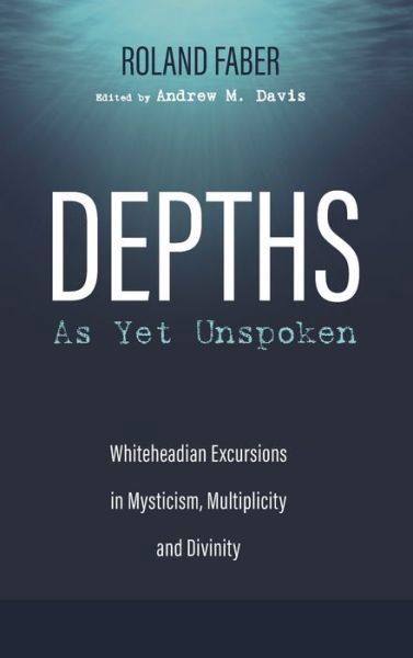 Cover for Roland Faber · Depths as Yet Unspoken: Whiteheadian Excursions in Mysticism, Multiplicity, and Divinity (Gebundenes Buch) (2020)