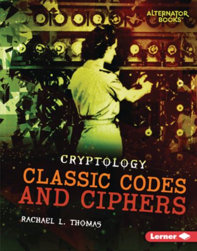 Cover for Rachael L Thomas · Classic Codes and Ciphers (Hardcover Book) (2021)