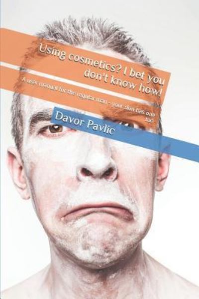 Cover for Davor Pavlic · Using Cosmetics? I Bet You Don't Know How! (Paperback Book) (2018)