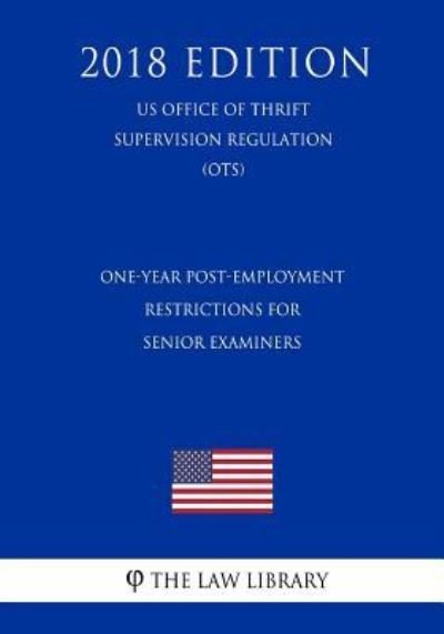 Cover for The Law Library · One-Year Post-Employment Restrictions for Senior Examiners (US Office of Thrift Supervision Regulation) (OTS) (2018 Edition) (Taschenbuch) (2018)