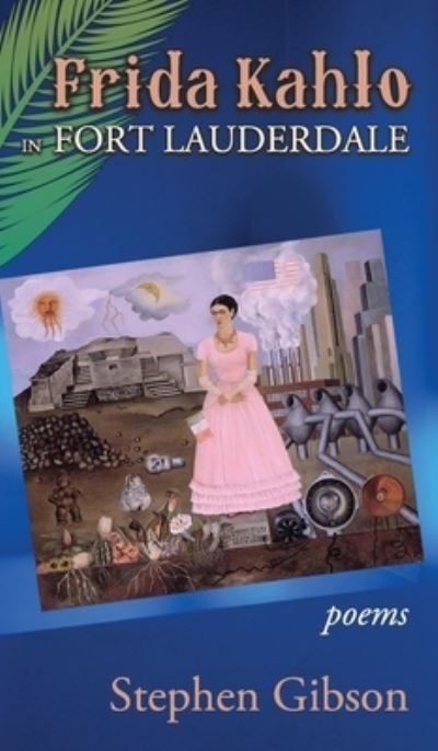 Frida Kahlo in Fort Lauderdale - Stephen Gibson - Libros - Able Muse Press - 9781773491615 - 16 de febrero de 2024