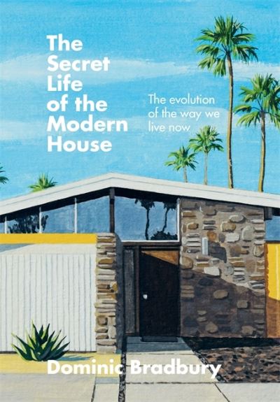 Cover for Dominic Bradbury · The Secret Life of the Modern House: The Evolution of the Way We Live Now (Hardcover Book) (2021)