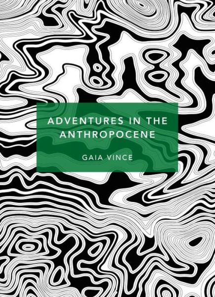 Cover for Gaia Vince · Adventures in the Anthropocene: A Journey to the Heart of the Planet we Made (Patterns of Life) - Patterns of Life (Paperback Book) (2019)